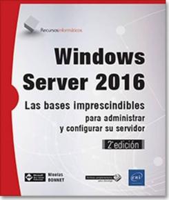 Windows Server 2016: Las Bases Imprescindibles Para Administrar Y Configurar Su Servidor (2ª Ed.)