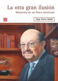La Otra Gran Ilusion: Memorias De Un Fisico Mexicano
