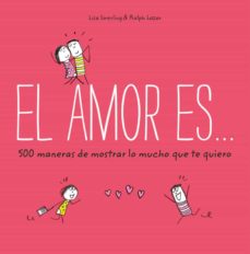 El Amor Es… 500 Maneras De Mostrar Lo Mucho Que Te Quiero