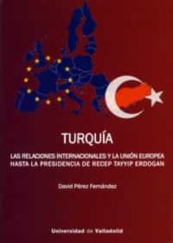 Turquía. Las Relaciones Internacionales Y La Unión Europea Hasta La Presidencia De Recep Tayyip Erdogan