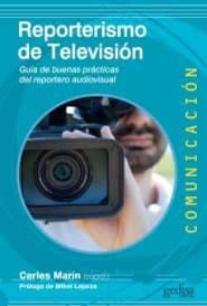 Reporterismo De Television: Guia De Buenas Practicas Del Reportero Audiovisual