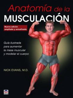 Anatomia De La Musculacion Nueva Edicion: Guia Ilustrada Para Aumentar La Masa Muscular Y Modelar El Cuerpo
