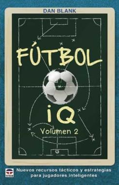 Futbol Iq (Vol. 2): Nuevos Recursos Tacticos Y Estrategias Para Jugadores Inteligentes