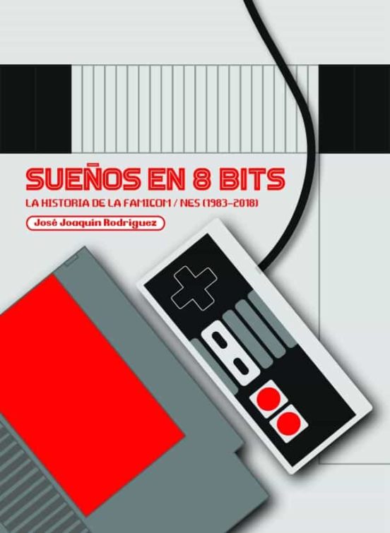 Sueños En 8 Bits: La Historia De La Famicom/Nes (1983-2018)