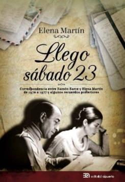 Llego Sabado 23: Correspondencia Entre Ramon Barce Y Elena Martin (1970 – 1977) Y Algunos Recuerdos Posteriores