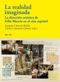 La Realidad Imaginada: La Direccion Artistica De Felix Murcia En El Cine Español