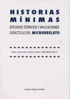 Historias Minimas: Estudios Teoricos Y Aplicaciones Didacticas Del Microrelato