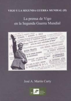 Vigo Y La Segunda Guerra Mundial (Ii). La Prensa De Vigo En La Se Gunda Guerra Mundial