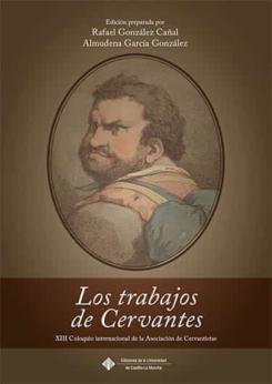 Los Trabajos De Cervantes: Xiii Coloquio Internacional De La Asociacion De Cervantistas