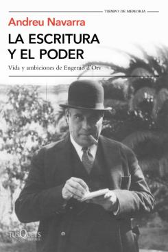 La Escritura Y El Poder: Vida Y Ambiciones De Eugenio D Ors
