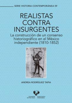 Realistas Contra Insurgentes. La Construccion De Un Consenso Historiografico En El Mexico Independiente (1810-1852)