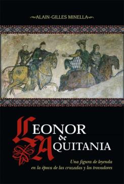 Leonor De Aquitania: Una Figura De Leyenda En La Época De Las Cruzadas Y Los Trovadores