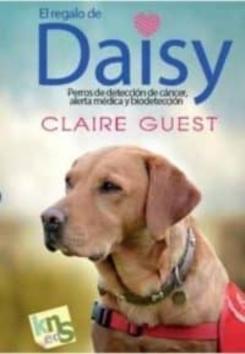 El Regalo De Daisy: Perros De Deteccion De Cancer, Alerta Medica Y Biodeteccion