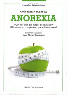 Guia Basica Sobre La Anorexia ¿Que Es? ¿Por Que Surge? ¿Como Salir? ¿Como Ayudar A La Persona Que Sufre Anorexia?