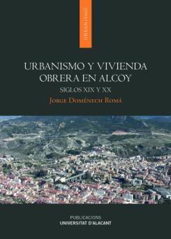 Urbanismo Y Vivienda Obrera En Alcoy: Siglos Xix Y Xx